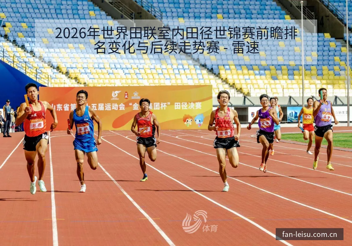 2026年世界田联室内田径世锦赛前瞻排名变化与后续走势赛 - 雷速