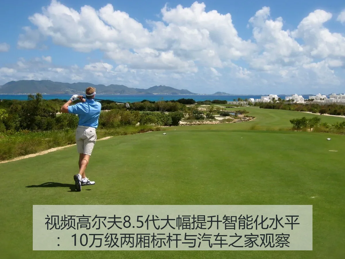视频高尔夫8.5代大幅提升智能化水平:10万级两厢标杆与观察